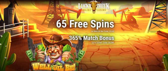 Lucky Creek Casino - Exclusive 65 No Deposit FS Bonus Code on Well Oil Be! + 365% Bonus