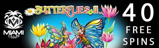 Miami Club Casino - 40 No Deposit FS on Butterflies II + 100% Bonus + 30 FS