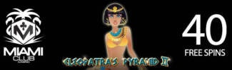 Miami Club Casino - 40 No Deposit FS on Cleopatras Pyramid II + 100% Bonus + 35 FS